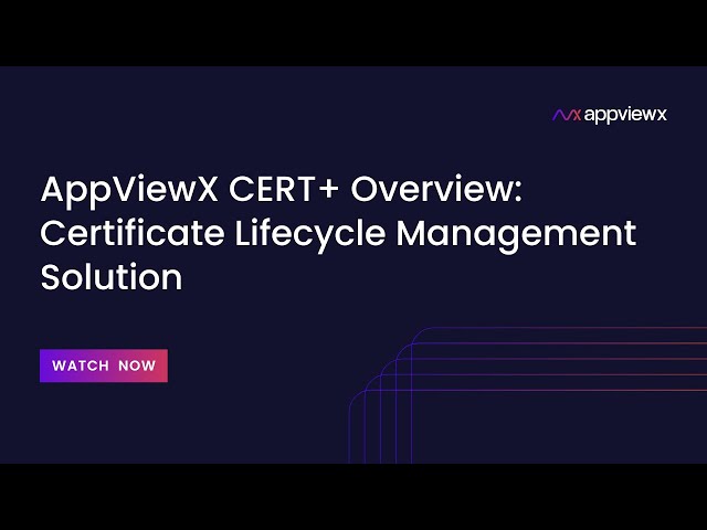 AppViewX CERT+ Overview: Certificate Lifecycle Management Solution