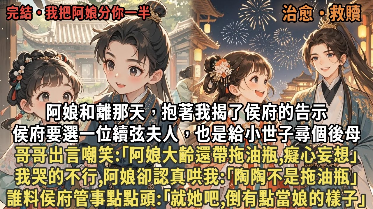 阿娘和離那天，抱著我揭了侯府的告示，侯府要選一位續弦夫人，也是給小世子尋個後母，哥哥出言嘲笑:｢阿娘大齡還帶拖油瓶,癡心妄想｣，我哭的不行,阿娘卻認真哄我:｢陶陶不是拖油瓶｣