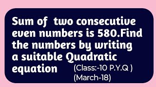 Sum of squares of two consecutive even numbers is 580 . Find the number by writing suitable Qudratic