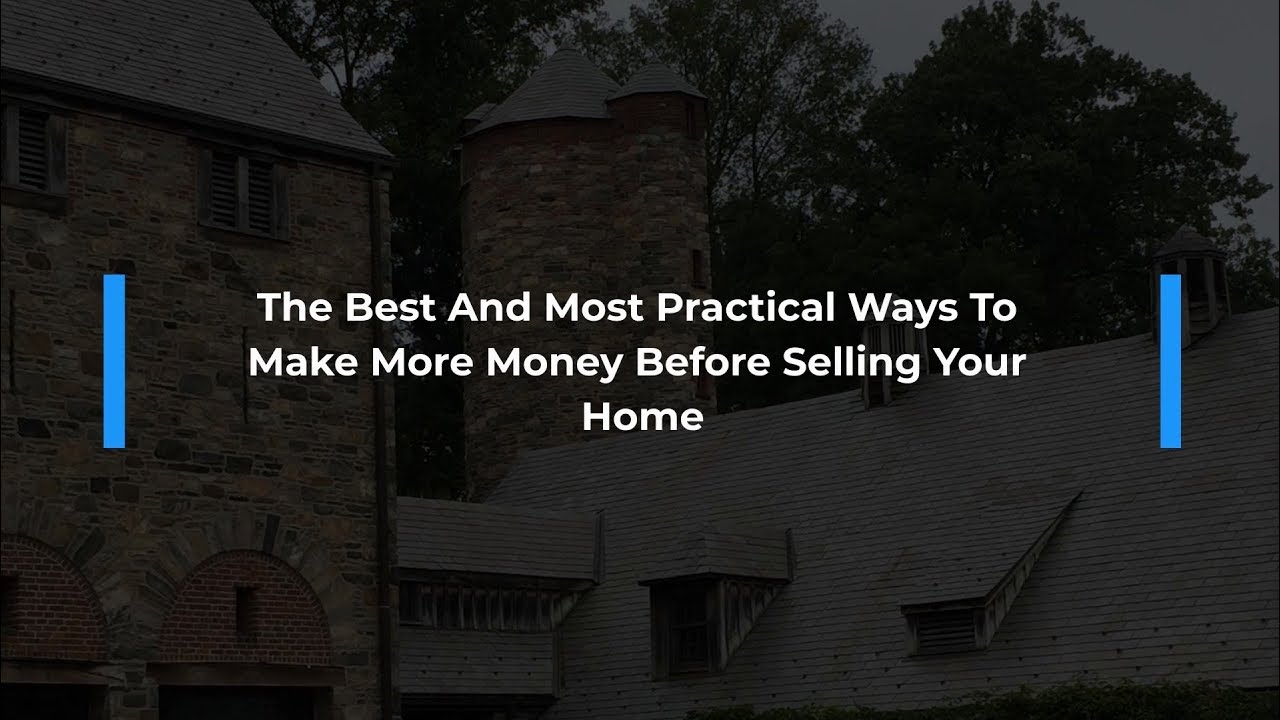 Learn The Best And Most Practical Ways To Make More Money Before Selling Your Home