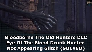 Bloodborne DLC Eye Of The Blood Drunk Hunter Not Appearing Glitch SOLVED screenshot 3