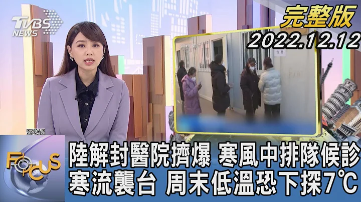 【1300完整版】中國大陸解封醫院擠爆 寒風中排隊候診 寒流襲台 周末低溫恐下探7℃｜黃星樺｜FOCUS世界新聞 20221212 - 天天要聞