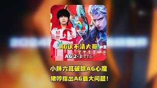 AG被TTG让二追三，小胖六耳破除AG心魔，猪哼锐评AG认不清大哥，指出AG最大问题
