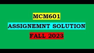 MCM601 ASSIGNEMNT SOLUTION BY WAQAS FALL 2023