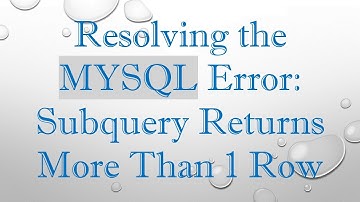 Resolving the MYSQL Error: Subquery Returns More Than 1 Row