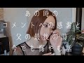 あの時のコメントへの感謝。父の最後の時、今でも悔やむ話。