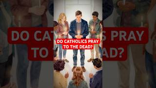 Do Catholics Pray To The Dead?