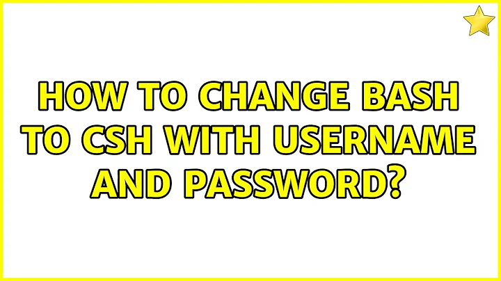 How to change Bash to csh with username and password?