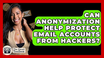 Can Anonymization Help Protect Email Accounts From Hackers? - TheEmailToolbox.com