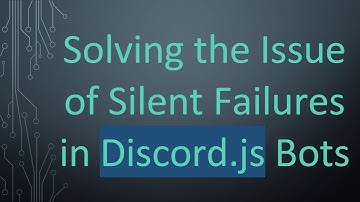 Solving the Issue of Silent Failures in Discord.js Bots