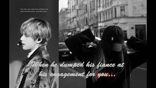 KTH ff || When he dumped his fiance at his engagement for you... EP1...