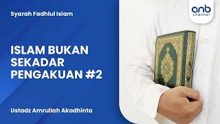 Islam Bukan Sekadar Pengakuan #2 | Ustadz Amrullah Akadhinta