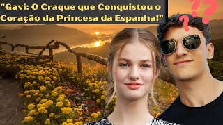 "O Caso Gavi: A Paixão da Princesa da Espanha pelo Craque!"