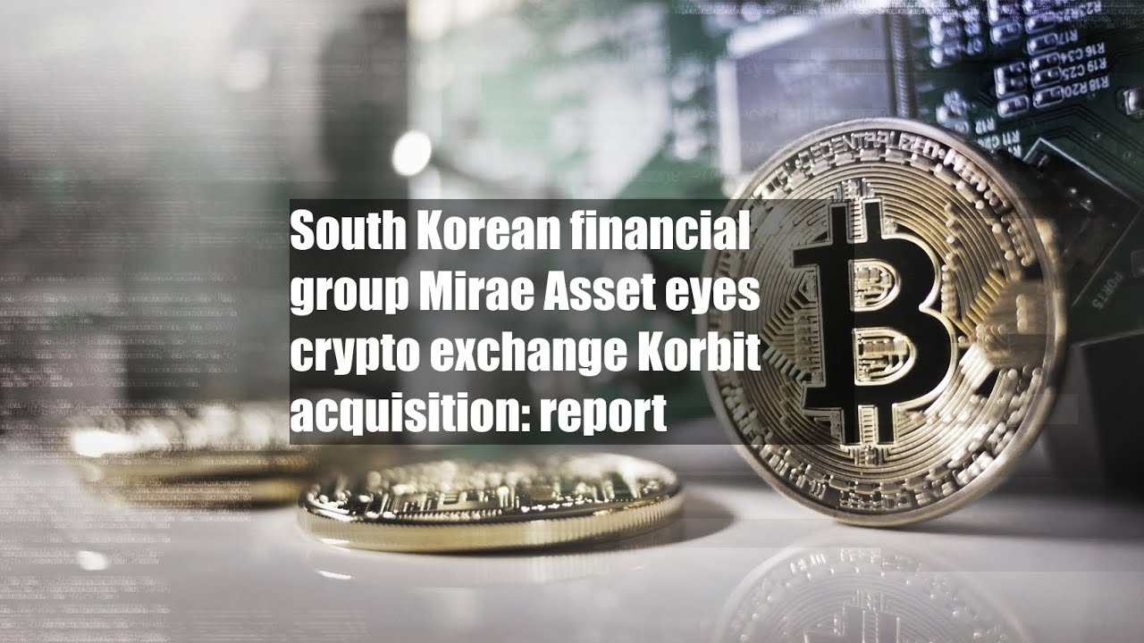 South Korean financial group Mirae Asset eyes crypto exchange Korbit  acquisition: report - YouTube