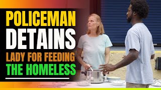 Police Detain Lady For Feeding The Homeless. Then This Happens