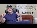 Psychology as a Human Science:  Transpersonal Psychology, Lecture 1