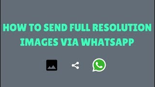 How To Send Full Resolution Images in Whatsapp !!! Keep Original High Quality HD Pictures