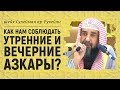 Как нам соблюдать утренние и вечерние азкары? Шейх Сулейман ар-Рухейли