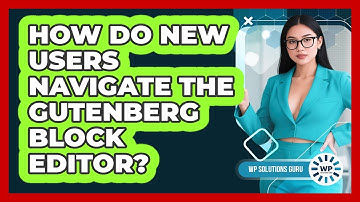 How Do New Users Navigate The Gutenberg Block Editor? - WP Solutions Guru