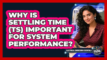 Why Is Settling Time (Ts) Important For System Performance?