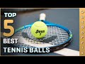 Top 5 Best Tennis Balls Review in 2023