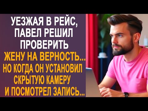 Уезжая в рейс, Павел решил проверить жену на верность. Но когда он установил скрытую камеру...