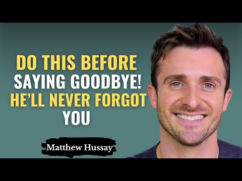 Do THIS Before Saying Goodbye And He Ll Never Forget You Matthew Hussey