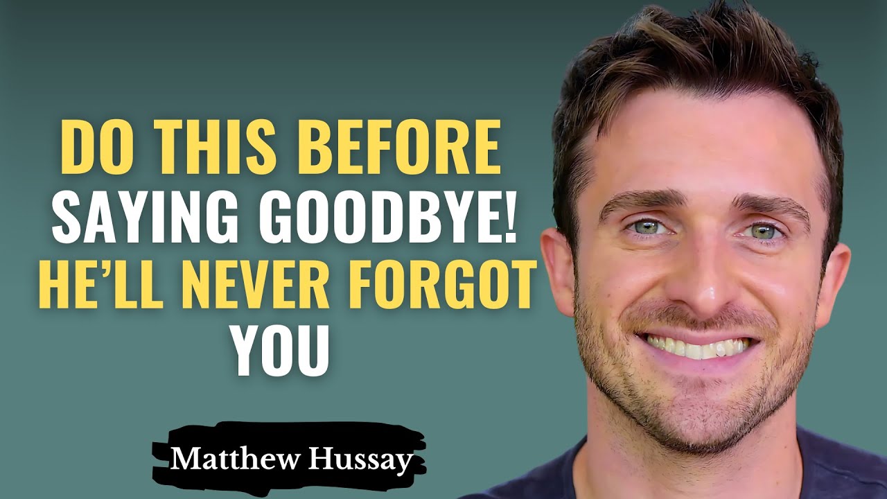 Do THIS Before Saying Goodbye… And He'll Never Forget You | Matthew Hussey