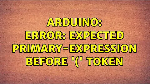 Arduino: error: expected primary-expression before '(' token (3 Solutions!!)