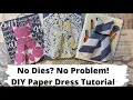 No Dies, No Problem! Paper Dress DIY For Mother’s Day, Birthdays and more + 4 card process video