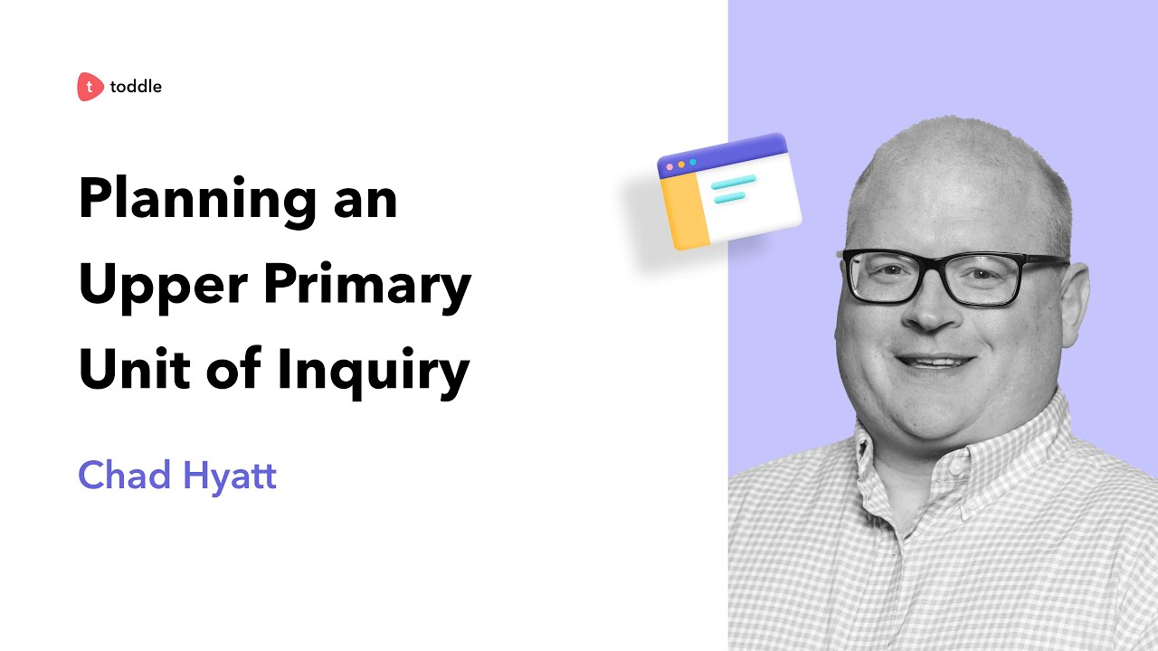 Planning an Upper Primary Unit of Inquiry  | Chad Hyatt | Toddle for teachers