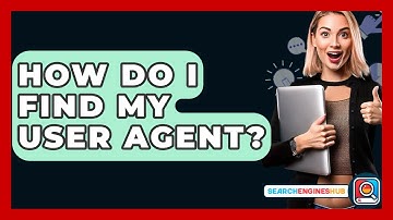 How Do I Find My User Agent? - SearchEnginesHub.com