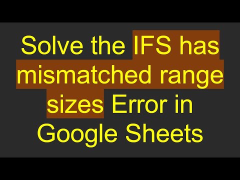 Solve the IFS has mismatched range sizes Error in Google Sheets