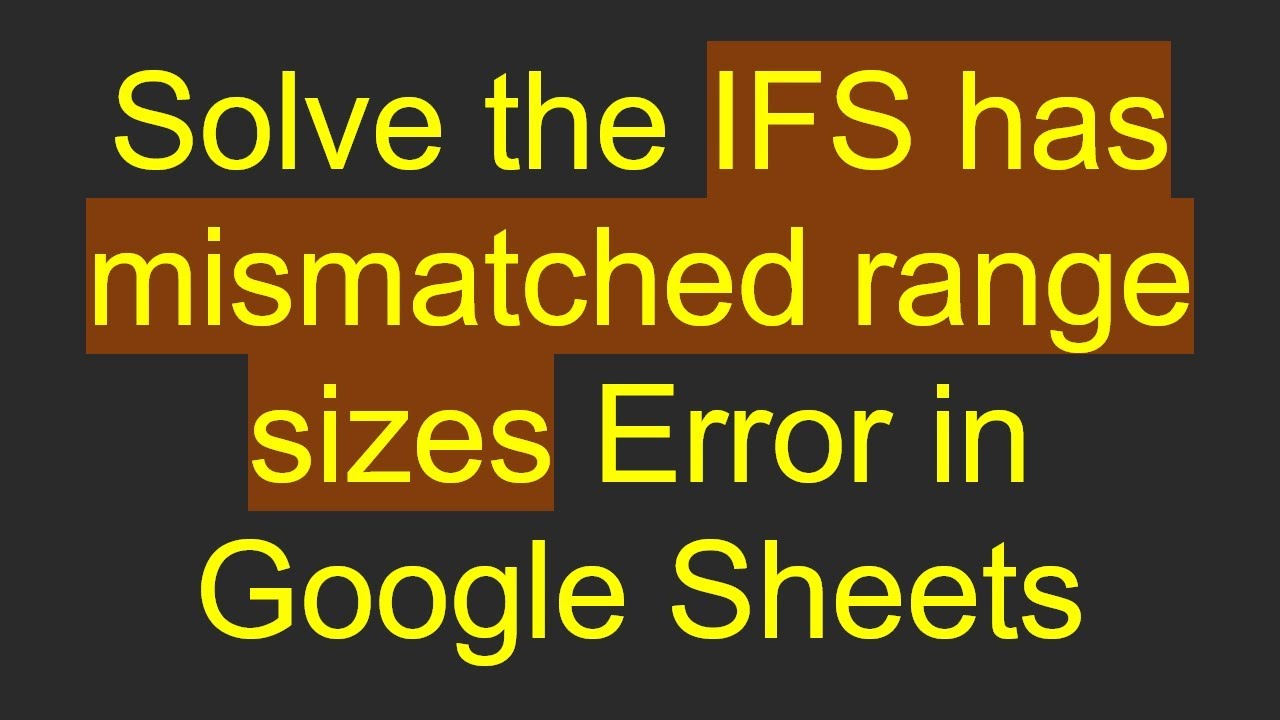 Solve the IFS has mismatched range sizes Error in Google Sheets