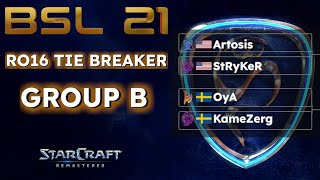 BSL21 - Ro.16 TieBreaker Group B - StRyKeR, Artosis, OyA, KameZerg | Into RO16 Group Draw