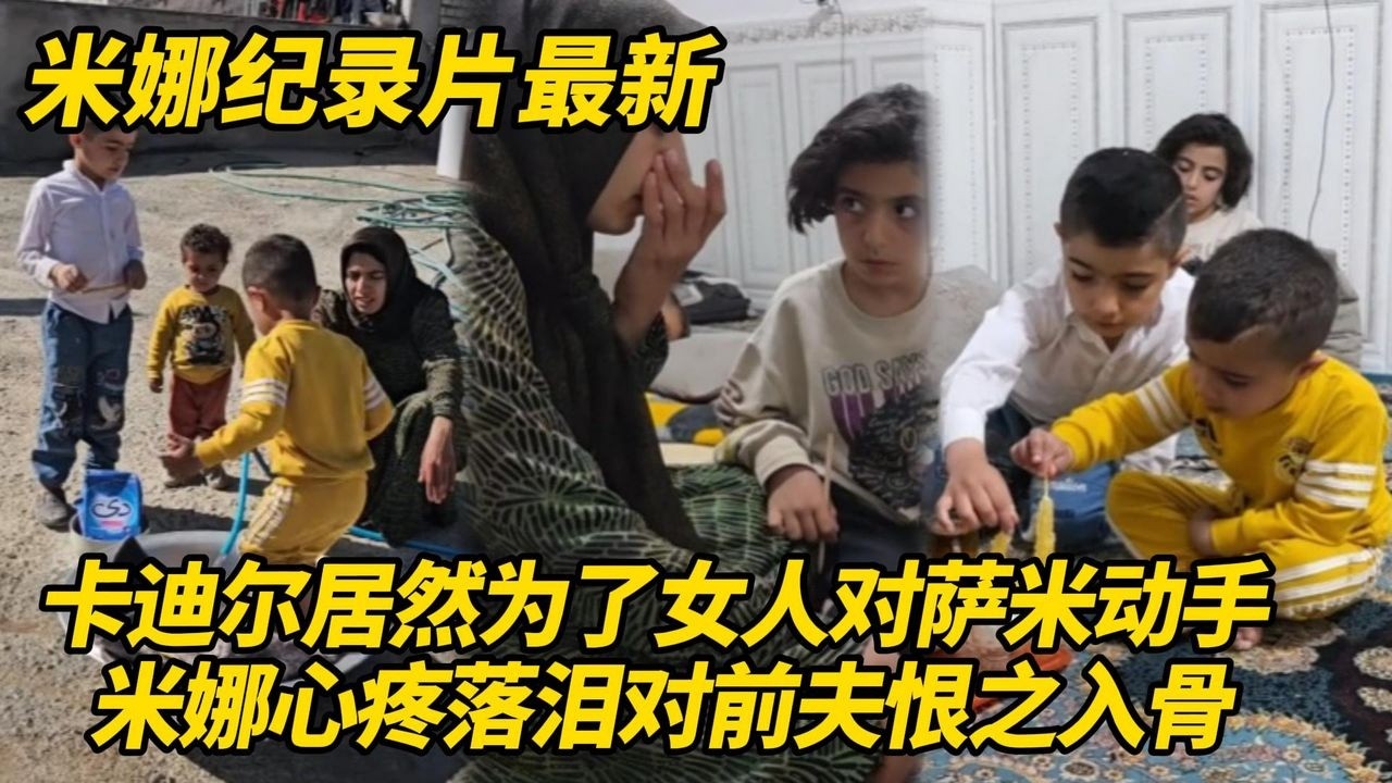 卡迪尔太无耻了！居然为了女人对萨米动手，米娜心疼落泪对前夫恨之入骨！#纪录片 #伊朗游牧民生活
