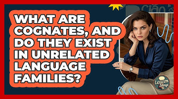 What Are **cognates**, And Do They Exist In **unrelated Language Families**? - Lexicon Lounge