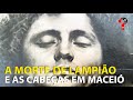 A morte de lampio e as cabeas em macei  cnl  1515