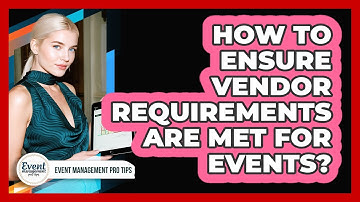 How To Ensure Vendor Requirements Are Met For Events?