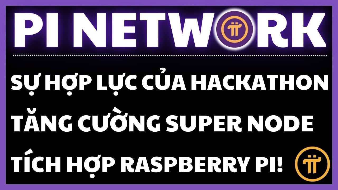 PI NETWORK TĂNG TỐC: CÚ SỐC TỪ HACKATHON 2025, CHUYỂN ĐỔI SUPER NODE VÀ TÍCH HỢP RASPBERRY PI