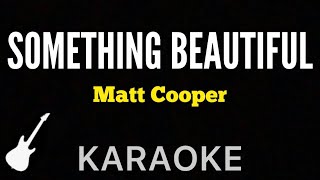 Matt Cooper - Something Beautiful | Karaoke Guitar Instrumental