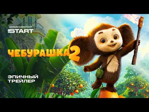 Чебурашка 2 | Эпичный трейлер | Смотрите с 7 марта на START