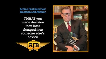 TMAAT You made a decision then changed it due to others advise.  Airline Pilot Interview Q&A - AJB