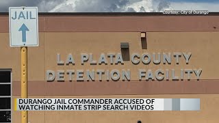 Former Durango jail commander accused of watching inmate strip search videos