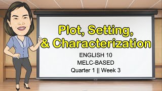 PLOT, SETTING, CHARACTERIZATION || Quarter 1 Week 3 || English 10 || MELC-BASED || Aizie Dumuk