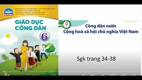 GDCD 6: BỘ CHÂN TRỜI:  BÀI 9: CÔNG DÂN NƯỚC CỘNG HÒA XÃ HỘI CHỦ NGHĨA VIỆT NAM