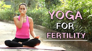 Want to Increase Your Fertility? | Yoga for Fertility and Conceiving | Increase Female Fertility