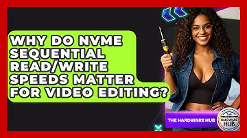 Why Do NVMe Sequential Read/write Speeds Matter For Video Editing? - The Hardware Hub