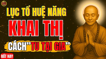 Lục Tổ Huệ Năng: Khai Thị Cách Tu "TẠI GIA" Vô Cùng HIỆU QUẢ – Lời Phật Giác Ngộ!