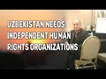 Uzbekistan needs independent human rights organizations